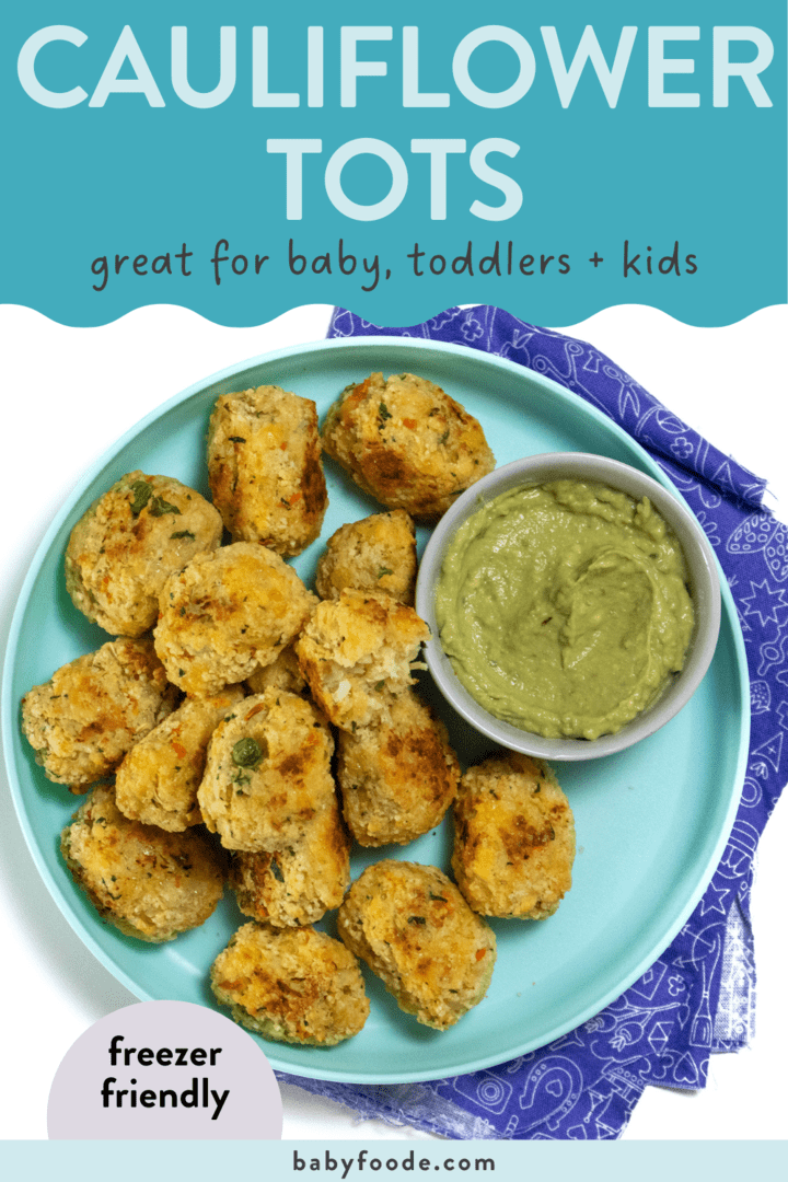 Graphic for post - cauliflower tots - great for baby, toddlers and kids. Image is of a teal kids plate full of cauliflower tots and an avocado dipping sauce. 